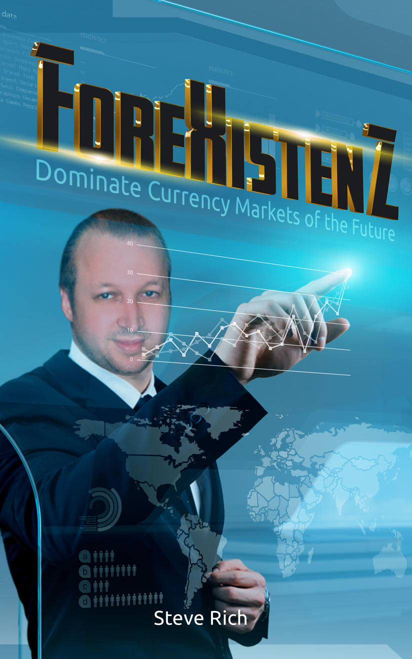 ForeXistenZ: Dominate Currency Markets of the Future by Steve Rich
